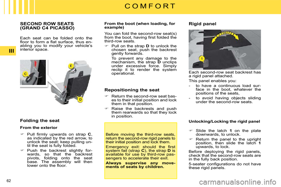 Citroen C4 PICASSO DAG 2009 1.G Repair Manual 62 
III
C O M F O R T
           SECOND ROW SEATS (GRAND C4 PICASSO) 
 Each  seat  can  be  folded  onto  the  
�ﬂ� �o�o�r�  �t�o�  �f�o�r�m�  �a�  �ﬂ� �a�t�  �s�u�r�f�a�c�e�,�  �t�h�u�s�  �e�n�-
