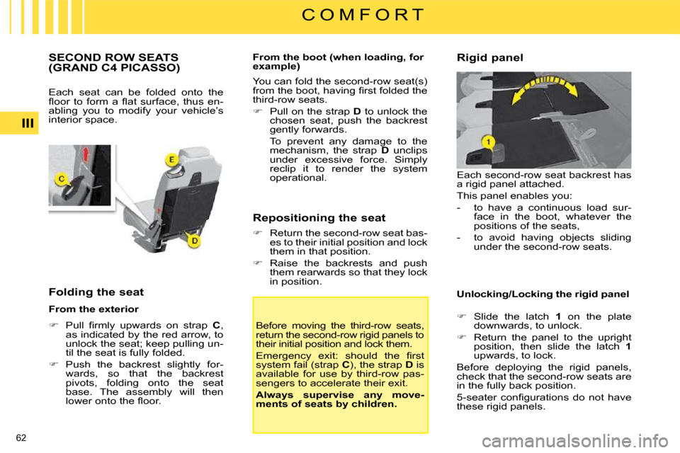 Citroen C4 PICASSO DAG 2009 1.G Owners Manual 62 
III
C O M F O R T
           SECOND ROW SEATS (GRAND C4 PICASSO) 
 Each  seat  can  be  folded  onto  the  
�ﬂ� �o�o�r�  �t�o�  �f�o�r�m�  �a�  �ﬂ� �a�t�  �s�u�r�f�a�c�e�,�  �t�h�u�s�  �e�n�-
