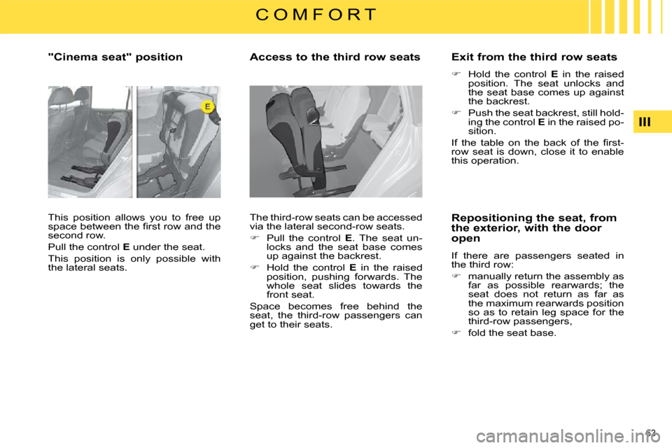 Citroen C4 PICASSO DAG 2009 1.G Owners Manual 63 
III
C O M F O R T
  "Cinema seat" position   
 This  position  allows  you  to  free  up  
�s�p�a�c�e� �b�e�t�w�e�e�n� �t�h�e� �ﬁ� �r�s�t� �r�o�w� �a�n�d� �t�h�e� 
second row.  
 Pull the contro