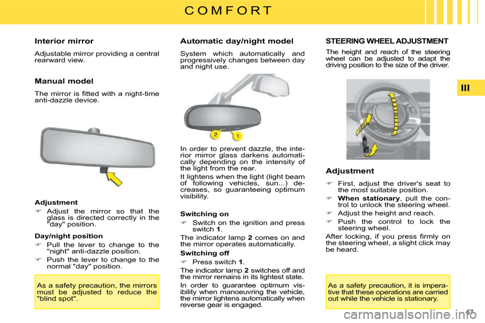 Citroen C4 PICASSO DAG 2009 1.G Owners Manual 67 
III
C O M F O R T
      Interior mirror  
 Adjustable mirror providing a central  
rearward view.   
  Manual model  
�T�h�e�  �m�i�r�r�o�r�  �i�s�  �ﬁ� �t�t�e�d�  �w�i�t�h�  �a�  �n�i�g�h�t�-�t