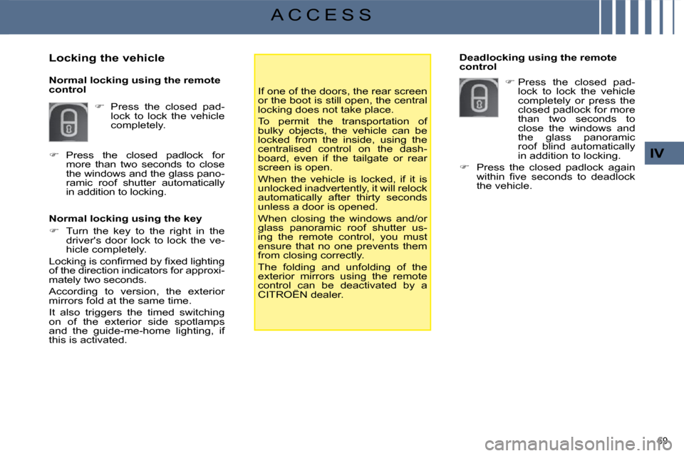 Citroen C4 PICASSO DAG 2009 1.G Manual PDF 69 
IV
A C C E S S
  Normal locking using the key  
   
�    Turn  the  key  to  the  right  in  the 
drivers  door  lock  to  lock  the  ve- 
hicle completely.  
� �L�o�c�k�i�n�g� �i�s� �c�o�n�