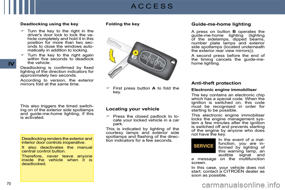 Citroen C4 PICASSO DAG 2009 1.G Manual PDF 70 
IV
A C C E S S
  Deadlocking using the key   
   
�    Turn  the  key  to  the  right  in  the 
drivers  door  lock  to  lock  the  ve- 
hicle completely and hold it in this 
position  for  mo