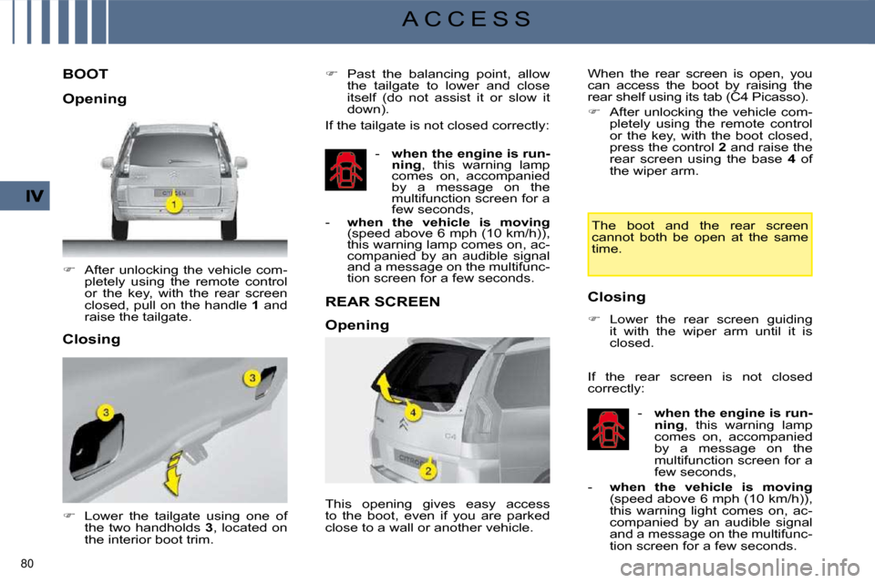Citroen C4 PICASSO DAG 2009 1.G Manual Online 80 
A C C E S S
             BOOT 
   
�    After  unlocking  the  vehicle  com-
pletely  using  the  remote  control  
or  the  key,  with  the  rear  screen 
closed, pull on the handle   1  and 

