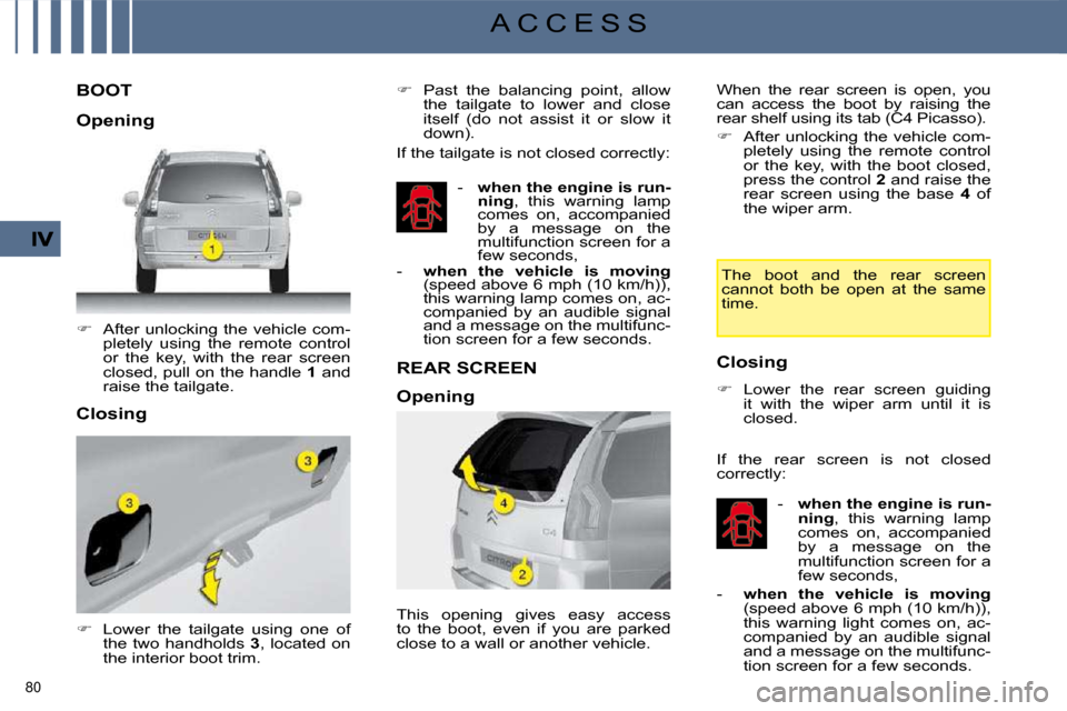 Citroen C4 PICASSO DAG 2009 1.G Owners Guide 80 
A C C E S S
             BOOT 
   
�    After  unlocking  the  vehicle  com-
pletely  using  the  remote  control  
or  the  key,  with  the  rear  screen 
closed, pull on the handle   1  and 

