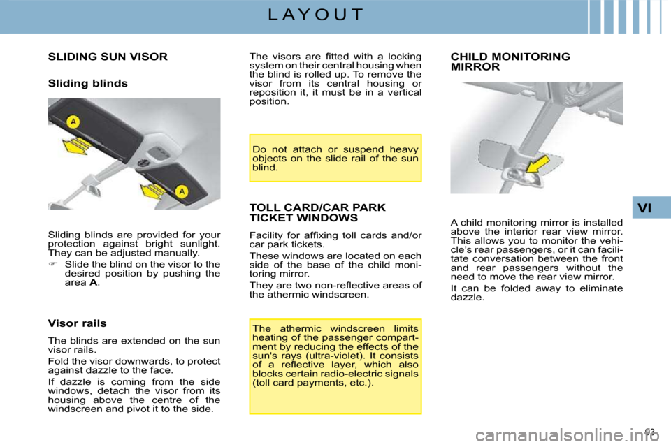 Citroen C4 PICASSO 2009 1.G Owners Manual 93 
VI
L A Y O U T
         SLIDING SUN VISOR 
  Sliding blinds  
  Visor rails  
 The blinds are extended on the sun  
visor rails.  
 Fold the visor downwards, to protect  
against dazzle to the fac