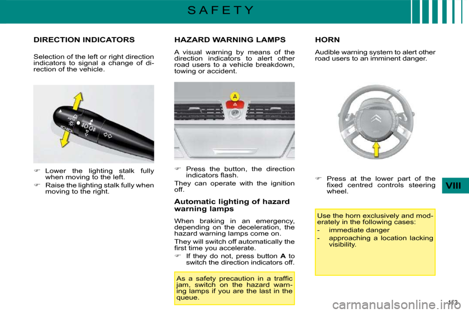 Citroen C4 PICASSO 2009 1.G Repair Manual 113 
VIII
S A F E T Y
         DIRECTION INDICATORS 
   
�    Lower  the  lighting  stalk  fully 
when moving to the left. 
  
�    Raise the lighting stalk fully when 
moving to the right.  
  