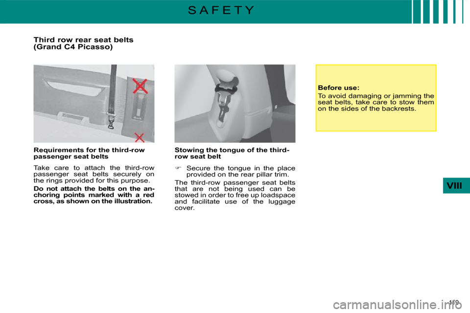 Citroen C4 PICASSO 2009 1.G User Guide 119 
VIII
S A F E T Y
  Third row rear seat belts  
(Grand C4 Picasso)  
  Requirements for the third-row  
passenger seat belts   
 Take  care  to  attach  the  third-row  
passenger  seat  belts  se