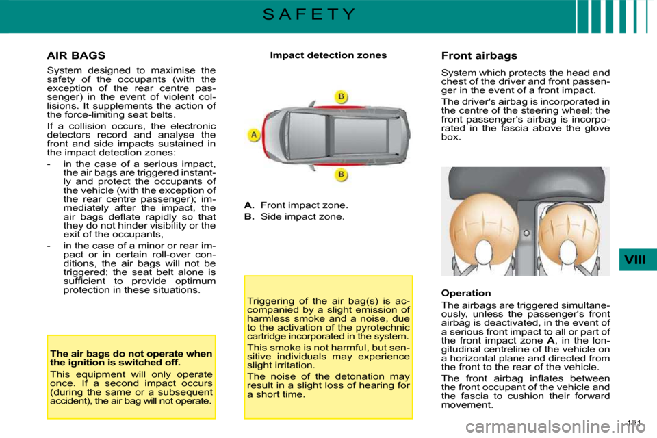 Citroen C4 PICASSO 2009 1.G Owners Manual 121 
VIII
S A F E T Y
  AIR BAGS  
� �S�y�s�t�e�m�  �d�e�s�i�g�n�e�d�  �t�o�  �m�a�x�i�m�i�s�e�  �t�h�e�  
safety  of  the  occupants  (with  the 
�e�x�c�e�p�t�i�o�n�  �o�f�  �t�h�e�  �r�e�a�r�  �c�e�