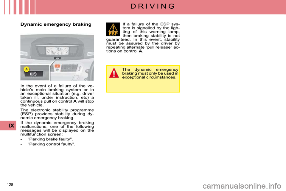 Citroen C4 PICASSO 2009 1.G User Guide 128 
IX
D R I V I N G
  Dynamic emergency braking   
 In  the  event  of  a  failure  of  the  ve- 
hicle’s  main  braking  system  or  in 
an  exceptional  situation  (e.g.  driver 
taken  ill,  un