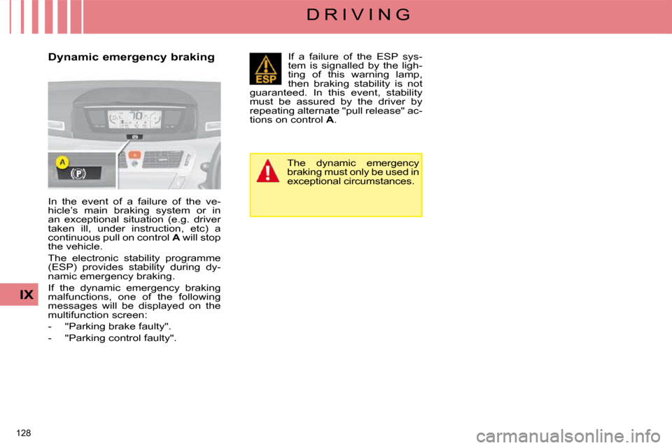 Citroen C4 PICASSO 2009 1.G Manual Online 128
IX
D R I V I N G
Dynamic emergency braking
In the event of a failure of the ve-
hicle’s main braking system or in
an exceptional situation (e.g. driver
taken ill, un Citroen C4 PICASSO 2009 1.G Manual Online 128
IX
D R I V I N G
Dynamic emergency braking
In the event of a failure of the ve-
hicle’s main braking system or in
an exceptional situation (e.g. driver
taken ill, un
