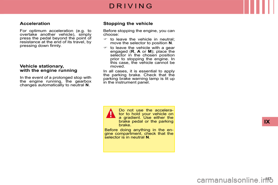 Citroen C4 PICASSO 2009 1.G User Guide 137 
IX
D R I V I N G
  Acceleration  
 For  optimum  acceleration  (e.g.  to  
overtake  another  vehicle),  simply 
press  the  pedal  beyond  the  point  of 
resistance at the end of its travel, by