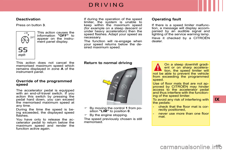 Citroen C4 PICASSO 2009 1.G Owners Guide 145 
IX
D R I V I N G
  Deactivation  
 Press on button   3 . 
 This  action  causes  the  
information    "OFF"  to 
appear  on  the  instru-
ment panel display. 
 This  action  does  not  cancel  th