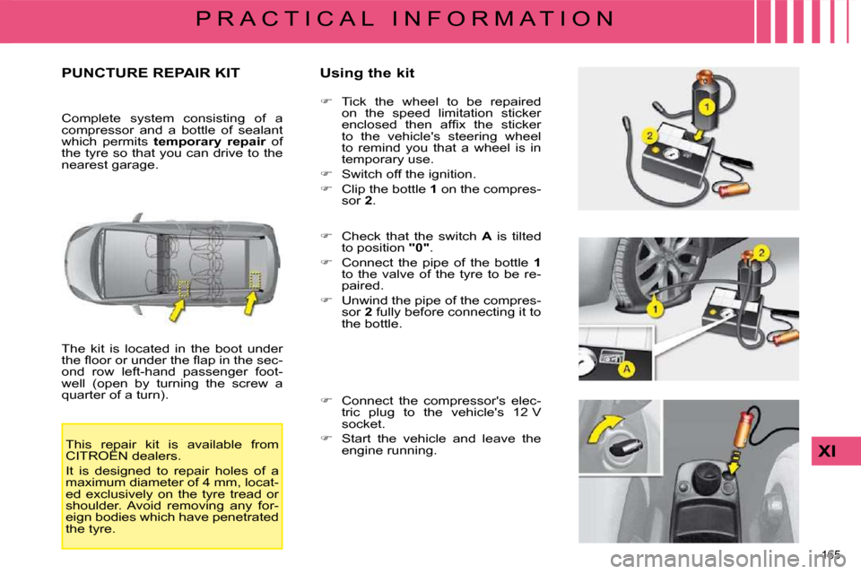 Citroen C4 PICASSO 2009 1.G Manual Online 165 
XI
P R A C T I C A L   I N F O R M A T I O N
       PUNCTURE REPAIR KIT   Using the kit 
 The  kit  is  located  in  the  boot  under  
�t�h�e� �ﬂ� �o�o�r� �o�r� �u�n�d�e�r� �t�h�e� �ﬂ� �a�p�