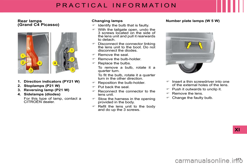 Citroen C4 PICASSO 2009 1.G Owners Guide 177 
XI
P R A C T I C A L   I N F O R M A T I O N
  Rear lamps  
(Grand C4 Picasso)  
   
1.     Direction indicators    
(PY21 W)   
  
2.     Stoplamps    (P21 W)   
  
3.     Reversing lamp    
(P2