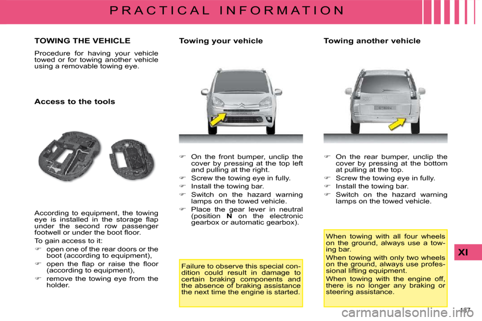 Citroen C4 PICASSO 2009 1.G Owners Guide �1�8�7� 
XI
P R A C T I C A L   I N F O R M A T I O N
     TOWING THE VEHICLE 
� �P�r�o�c�e�d�u�r�e�  �f�o�r�  �h�a�v�i�n�g�  �y�o�u�r�  �v�e�h�i�c�l�e�  
�t�o�w�e�d�  �o�r�  �f�o�r�  �t�o�w�i�n�g�  �
