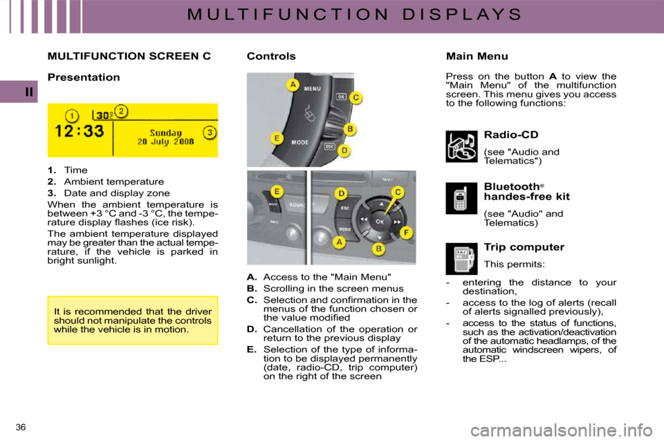 Citroen C4 PICASSO 2009 1.G Owners Manual 36 
II
M U L T I F U N C T I O N   D I S P L A Y S
         MULTIFUNCTION SCREEN C � � �M�a�i�n� �M�e�n�u� 
  Presentation  
  Radio-CD  
� �(�s�e�e� �"�A�u�d�i�o� �a�n�d�  
�T�e�l�e�m�a�t�i�c�s�"�)� 