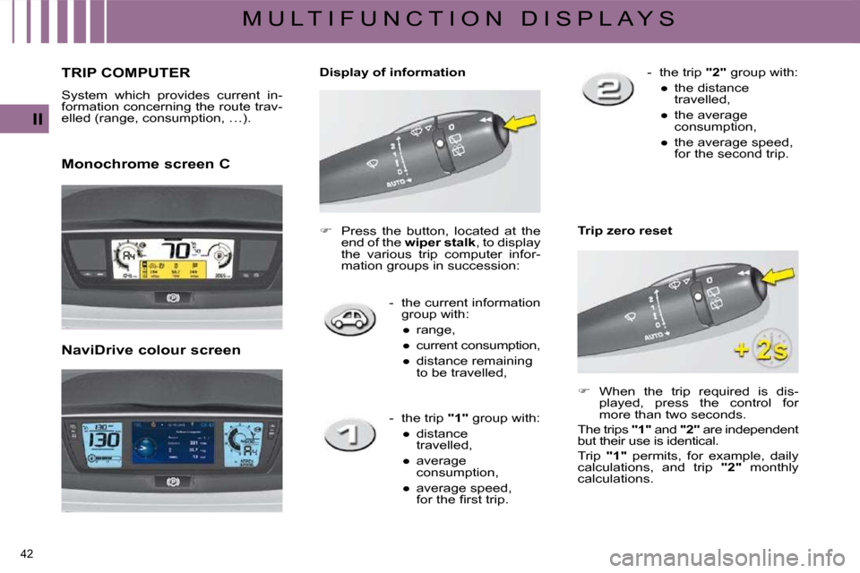 Citroen C4 PICASSO 2009 1.G Owners Manual 42 
II
M U L T I F U N C T I O N   D I S P L A Y S
       TRIP COMPUTER 
� �S�y�s�t�e�m�  �w�h�i�c�h�  �p�r�o�v�i�d�e�s�  �c�u�r�r�e�n�t�  �i�n�- 
�f�o�r�m�a�t�i�o�n� �c�o�n�c�e�r�n�i�n�g� �t�h�e� �r�