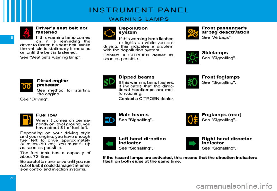 Citroen C6 DAG 2009 1.G Owners Manual 30
II
�I �N �S �T �R �U �M �E �N �T �  �P �A �N �E �L
�W �A �R �N �I �N �G �  �L �A �M �P �S
Front passengers airbag deactivation
�S�e�e� �"�A�i�r�b�a�g�s�"�.
Left hand direction indicator
�S�e�e� �"