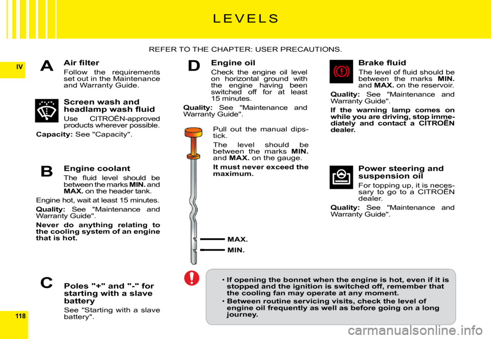 Citroen C6 DAG 2009 1.G Owners Manual 118
IVA
B
C
D
L E V E L S
�A�i�r� �ﬁ� �l�t�e�r
Follow  the  requirements set out in the Maintenance and Warranty Guide.
REFER TO THE CHAPTER: USER PRECAUTIONS.
Screen wash and �h�e�a�d�l�a�m�p� �w�a