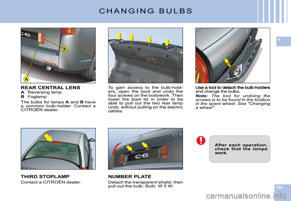 Citroen C6 DAG 2009 1.G Owners Manual 133
V
A
B
�a�n�d� �c�h�a�n�g�e� �t�h�e� �b�u�l�b�s�.Note: �T�h�e�  �t�o�o�l�  �f�o�r�  �u�n�d�o�i�n�g�  �t�h�e� �s�c�r�e�w�s� �i�s� �t�o� �b�e� �f�o�u�n�d� �i�n� �t�h�e� �t�o�o�l�b�o�x� �i�n� �t�h�e� 