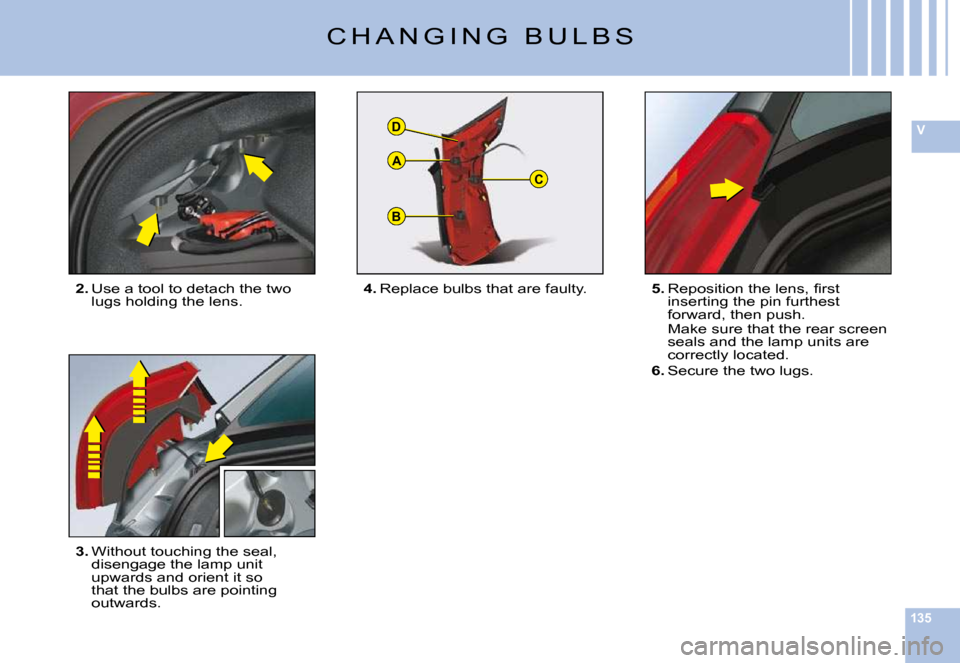 Citroen C6 DAG 2009 1.G Owners Manual 135
V
B
C
D
A
�C �H �A �N �G �I �N �G �  �B �U �L �B �S
2. �U�s�e� �a� �t�o�o�l� �t�o� �d�e�t�a�c�h� �t�h�e� �t�w�o� �l�u�g�s� �h�o�l�d�i�n�g� �t�h�e� �l�e�n�s�.
3. �W�i�t�h�o�u�t� �t�o�u�c�h�i�n�g� �