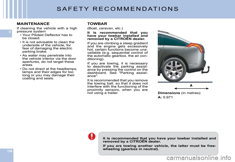 Citroen C6 DAG 2009 1.G Owners Manual 136
V
�S �A �F �E �T �Y �  �R �E �C �O �M �M �E �N �D �A �T �I �O �N �S
It  is  recommended  that  you  have  your  towbar  installed  and removed by a CITROËN dealer.It  is  recommended  that  you  