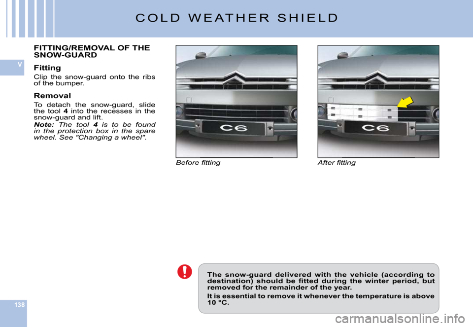 Citroen C6 DAG 2009 1.G Owners Manual 138
V
�C �O �L �D �  �W �E �A �T �H �E �R �  �S �H �I �E �L �D
�A�f�t�e�r� �ﬁ� �t�t�i�n�g�B�e�f�o�r�e� �ﬁ� �t�t�i�n�g
FITTING/REMOVAL OF THE SNOW-GUARD
Fitting
�C�l�i�p�  �t�h�e�  �s�n�o�w�-�g�u�a