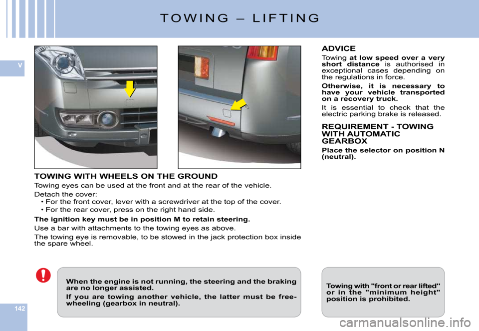 Citroen C6 DAG 2009 1.G Owners Manual 142
V
�T �O �W �I �N �G �  �– �  �L �I �F �T �I �N �G
TOWING WITH WHEELS ON THE GROUND
�T�o�w�i�n�g� �e�y�e�s� �c�a�n� �b�e� �u�s�e�d� �a�t� �t�h�e� �f�r�o�n�t� �a�n�d� �a�t� �t�h�e� �r�e�a�r� �o�f�