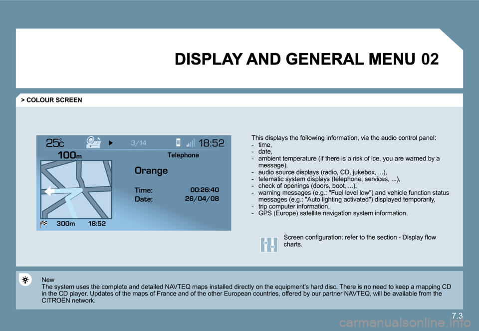 Citroen C6 DAG 2009 1.G Owners Manual 7.3
�0�2
°
  > COLOUR SCREEN 
� � �T�h�i�s� �d�i�s�p�l�a�y�s� �t�h�e� �f�o�l�l�o�w�i�n�g� �i�n�f�o�r�m�a�t�i�o�n�,� �v�i�a� �t�h�e� �a�u�d�i�o� �c�o�n�t�r�o�l� �p�a�n�e�l�:� � � � � �-� �  �t�i�m�e�,