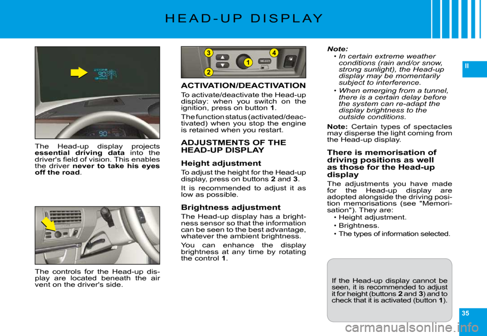 Citroen C6 DAG 2009 1.G User Guide 35
II2
1
43
�H �E �A �D �- �U �P �  �D �I �S �P �L �A �Y
�T�h�e�  �H�e�a�d�-�u�p�  �d�i�s�p�l�a�y�  �p�r�o�j�e�c�t�s� essential  driving  data  into  the �d�r�i�v�e�r��s� �ﬁ� �e�l�d� �o�f� �v�i�s�i