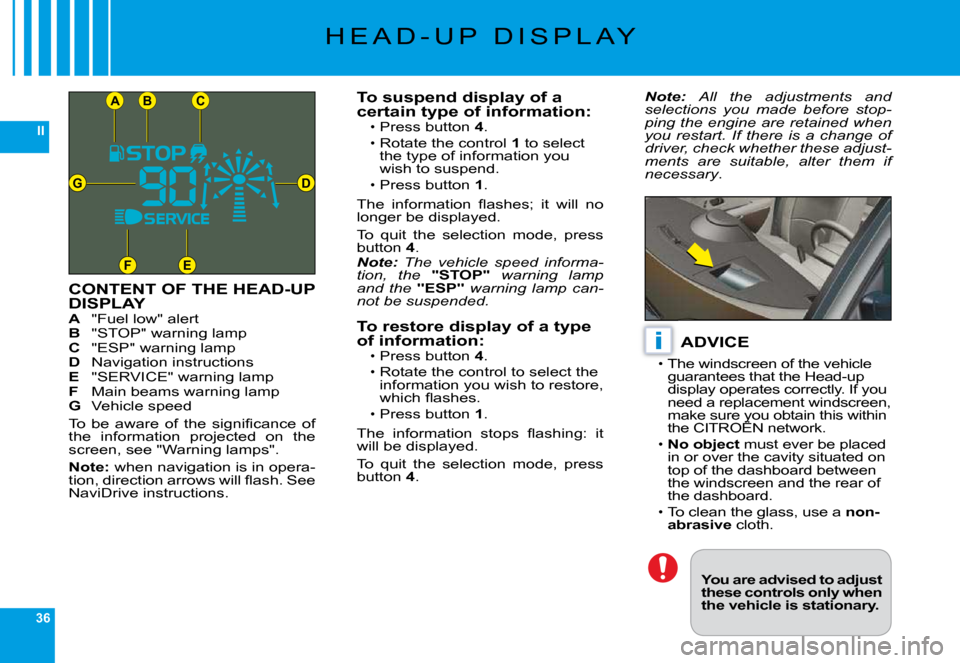 Citroen C6 DAG 2009 1.G Owners Manual 36
II
CB
DG
FE
A
i
�H �E �A �D �- �U �P �  �D �I �S �P �L �A �Y
CONTENT OF THE HEAD-UP DISPLAYA �"�F�u�e�l� �l�o�w�"� �a�l�e�r�tB �"�S�T�O�P�"� �w�a�r�n�i�n�g� �l�a�m�pC �"�E�S�P�"� �w�a�r�n�i�n�g� �l