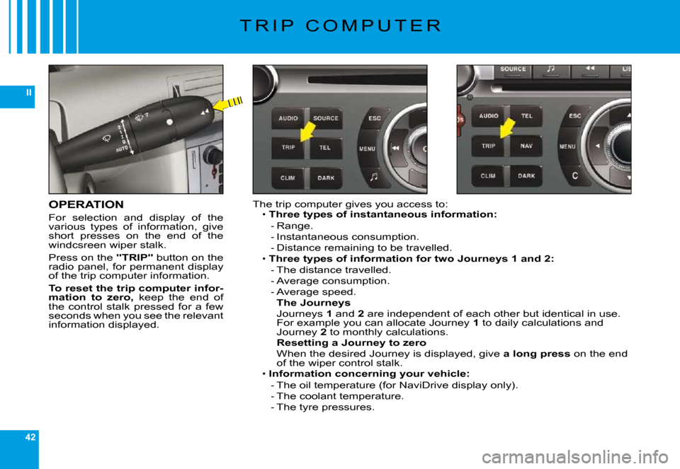 Citroen C6 DAG 2009 1.G Owners Guide 42
II
�T �R �I �P �  �C �O �M �P �U �T �E �R
OPERATION
�F�o�r�  �s�e�l�e�c�t�i�o�n�  �a�n�d�  �d�i�s�p�l�a�y�  �o�f�  �t�h�e� �v�a�r�i�o�u�s�  �t�y�p�e�s�  �o�f�  �i�n�f�o�r�m�a�t�i�o�n�,�  �g�i�v�e� 