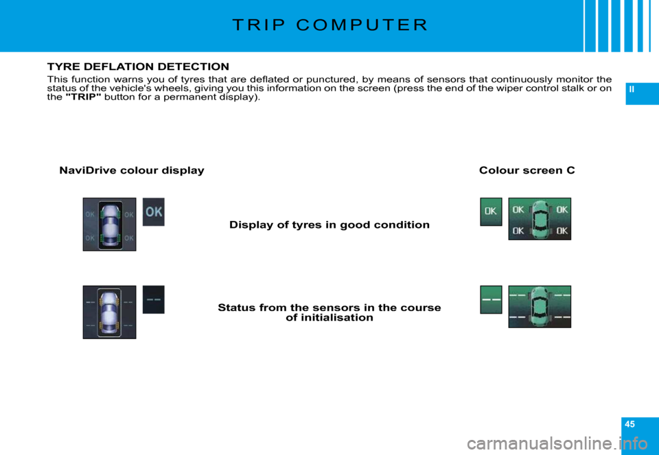 Citroen C6 DAG 2009 1.G Owners Manual 45
II
�T �R �I �P �  �C �O �M �P �U �T �E �R
TYRE DEFLATION DETECTION
�T�h�i�s� �f�u�n�c�t�i�o�n� �w�a�r�n�s� �y�o�u� �o�f� �t�y�r�e�s� �t�h�a�t� �a�r�e� �d�e�ﬂ� �a�t�e�d� �o�r� �p�u�n�c�t�u�r�e�d�,