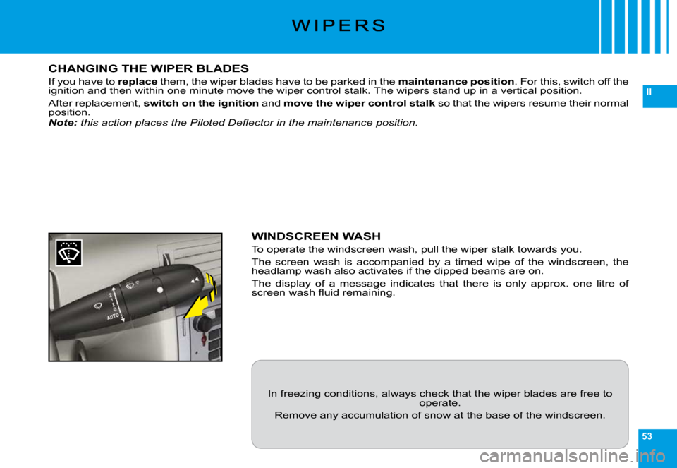 Citroen C6 DAG 2009 1.G Owners Guide 53
II
CHANGING THE WIPER BLADES
�I�f� �y�o�u� �h�a�v�e� �t�o� replace� �t�h�e�m�,� �t�h�e� �w�i�p�e�r� �b�l�a�d�e�s� �h�a�v�e� �t�o� �b�e� �p�a�r�k�e�d� �i�n� �t�h�e� maintenance position�.� �F�o�r� �