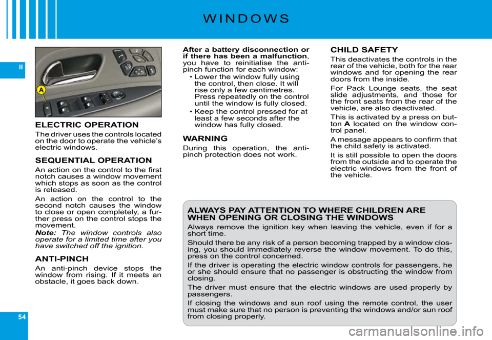 Citroen C6 DAG 2009 1.G Owners Manual 54
II
A
�W �I �N �D �O �W �S
After a battery disconnection or if  there  has  been  a  malfunction�,� you  have  to  reinitialise  the  anti-�p�i�n�c�h� �f�u�n�c�t�i�o�n� �f�o�r� �e�a�c�h� �w�i�n�d�o�