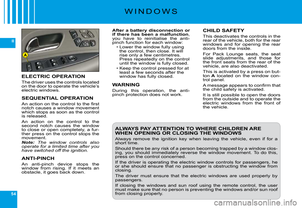 Citroen C6 DAG 2009 1.G Owners Guide 54
II
A
�W �I �N �D �O �W �S
After a battery disconnection or if  there  has  been  a  malfunction�,� you  have  to  reinitialise  the  anti-�p�i�n�c�h� �f�u�n�c�t�i�o�n� �f�o�r� �e�a�c�h� �w�i�n�d�o�