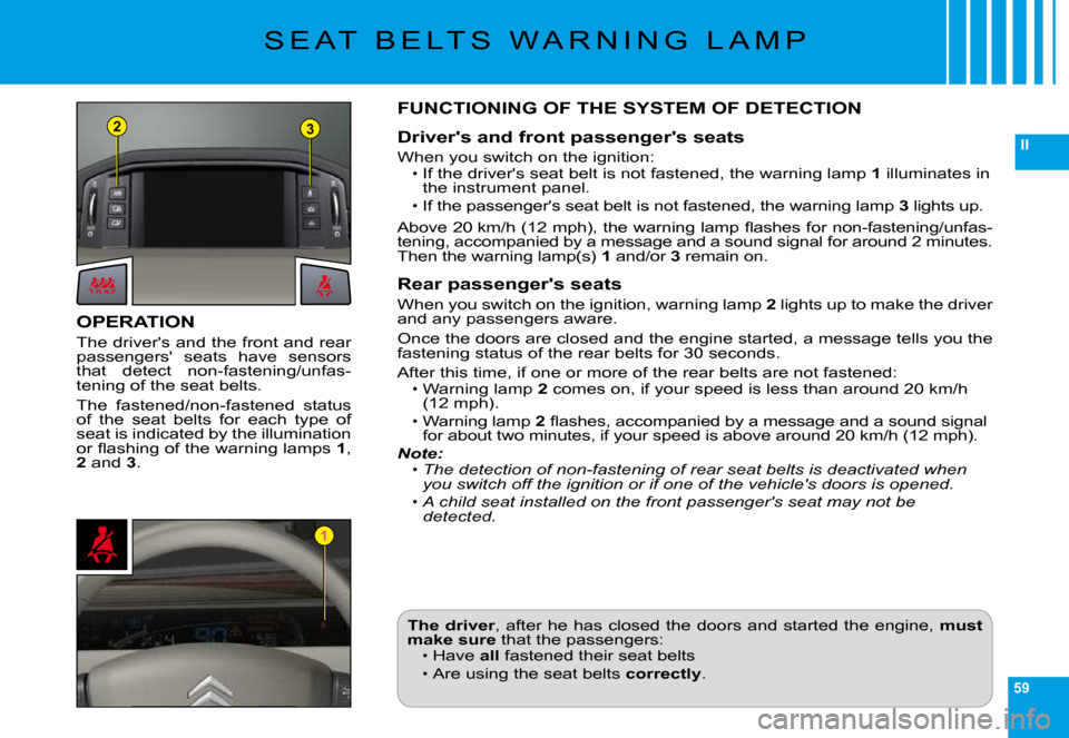 Citroen C6 DAG 2009 1.G Service Manual 59
II
23
1
�S �E �A �T �  �B �E �L �T �S �  �W �A �R �N �I �N �G �  �L �A �M �P
OPERATION
�T�h�e� �d�r�i�v�e�r��s� �a�n�d� �t�h�e� �f�r�o�n�t� �a�n�d� �r�e�a�r� �p�a�s�s�e�n�g�e�r�s��  �s�e�a�t�s�  