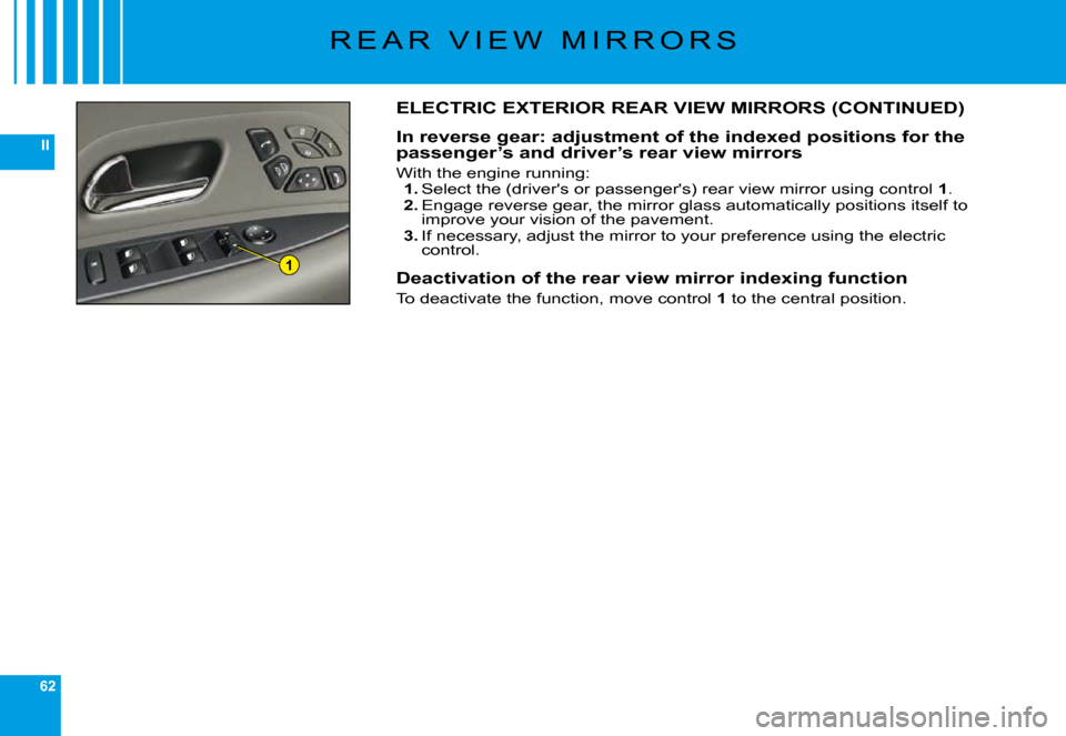 Citroen C6 DAG 2009 1.G Service Manual 62
II
1
�R �E �A �R �  �V �I �E �W �  �M �I �R �R �O �R �S
ELECTRIC EXTERIOR REAR VIEW MIRRORS (CONTINUED)
In reverse gear: adjustment of the indexed positions for the passenger’s and driver’s rea