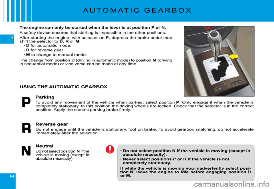 Citroen C6 DAG 2009 1.G Owners Manual 64
II
�A �U �T �O �M �A �T �I �C �  �G �E �A �R �B �O �X
The engine can only be started when the lever is at position P or N.
�A� �s�a�f�e�t�y� �d�e�v�i�c�e� �e�n�s�u�r�e�s� �t�h�a�t� �s�t�a�r�t�i�n�g