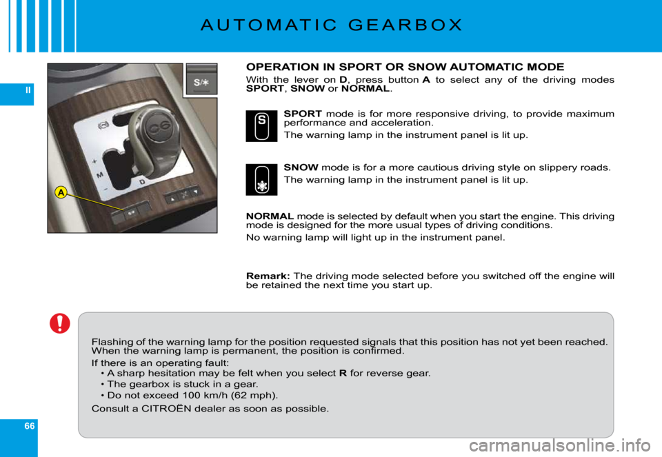 Citroen C6 DAG 2009 1.G Service Manual 66
II
A
�A �U �T �O �M �A �T �I �C �  �G �E �A �R �B �O �X
OPERATION IN SPORT OR SNOW AUTOMATIC MODE
With  the  lever  on D�,�  �p�r�e�s�s�  �b�u�t�t�o�n� A�  �t�o�  �s�e�l�e�c�t�  �a�n�y�  �o�f�  �t�