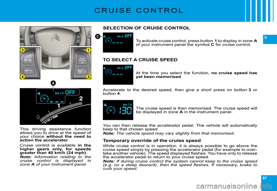 Citroen C6 DAG 2009 1.G Workshop Manual 67
II
0
13
24
A
C
�C �R �U �I �S �E �  �C �O �N �T �R �O �L
SELECTION OF CRUISE CONTROL
�T�h�i�s�  �d�r�i�v�i�n�g�  �a�s�s�i�s�t�a�n�c�e�  �f�u�n�c�t�i�o�n� �a�l�l�o�w�s� �y�o�u� �t�o� �d�r�i�v�e� �a�