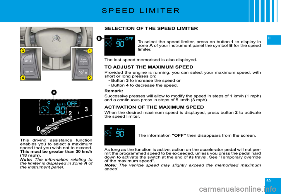 Citroen C6 DAG 2009 1.G Workshop Manual 69
II
13
24
A
B
�S �P �E �E �D �  �L �I �M �I �T �E �R
SELECTION OF THE SPEED LIMITER
�T�o�  �s�e�l�e�c�t�  �t�h�e�  �s�p�e�e�d�  �l�i�m�i�t�e�r�,�  �p�r�e�s�s�  �o�n�  �b�u�t�t�o�n� 1�  �t�o�  �d�i�s