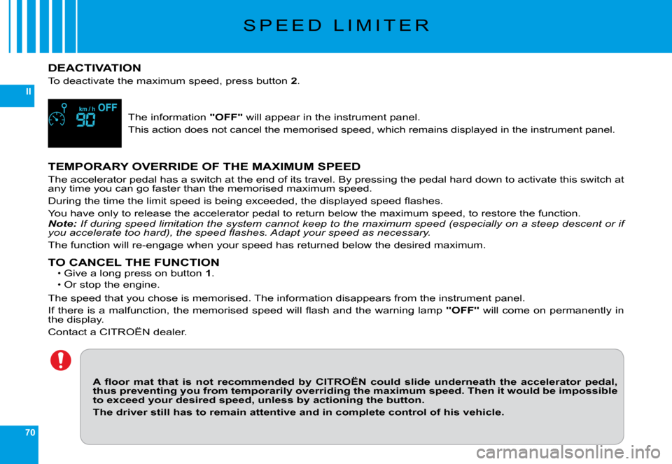 Citroen C6 DAG 2009 1.G Owners Manual 70
II
�S �P �E �E �D �  �L �I �M �I �T �E �R
DEACTIVATION
�T�o� �d�e�a�c�t�i�v�a�t�e� �t�h�e� �m�a�x�i�m�u�m� �s�p�e�e�d�,� �p�r�e�s�s� �b�u�t�t�o�n� 2.
�T�h�e� �i�n�f�o�r�m�a�t�i�o�n "OFF"� �w�i�l�l�