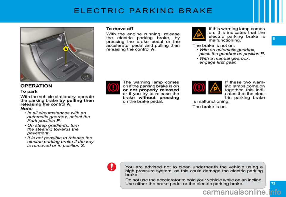 Citroen C6 DAG 2009 1.G Workshop Manual 73
II
A
�E �L �E �C �T �R �I �C �  �P �A �R �K �I �N �G �  �B �R �A �K �E
OPERATION
To park
�W�i�t�h� �t�h�e� �v�e�h�i�c�l�e� �s�t�a�t�i�o�n�a�r�y�,� �o�p�e�r�a�t�e� �t�h�e� �p�a�r�k�i�n�g� �b�r�a�k�e