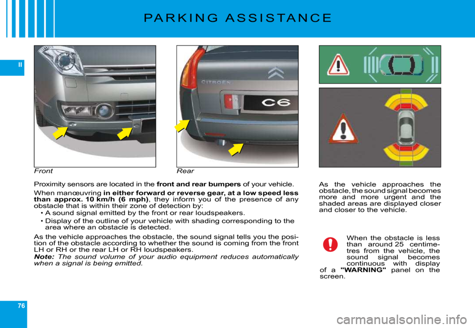 Citroen C6 DAG 2009 1.G Owners Manual 76
II
As  the  vehicle  approaches  the �o�b�s�t�a�c�l�e�,� �t�h�e� �s�o�u�n�d� �s�i�g�n�a�l� �b�e�c�o�m�e�s� �m�o�r�e�  �a�n�d�  �m�o�r�e�  �u�r�g�e�n�t�  �a�n�d�  �t�h�e� �s�h�a�d�e�d� �a�r�e�a�s� �