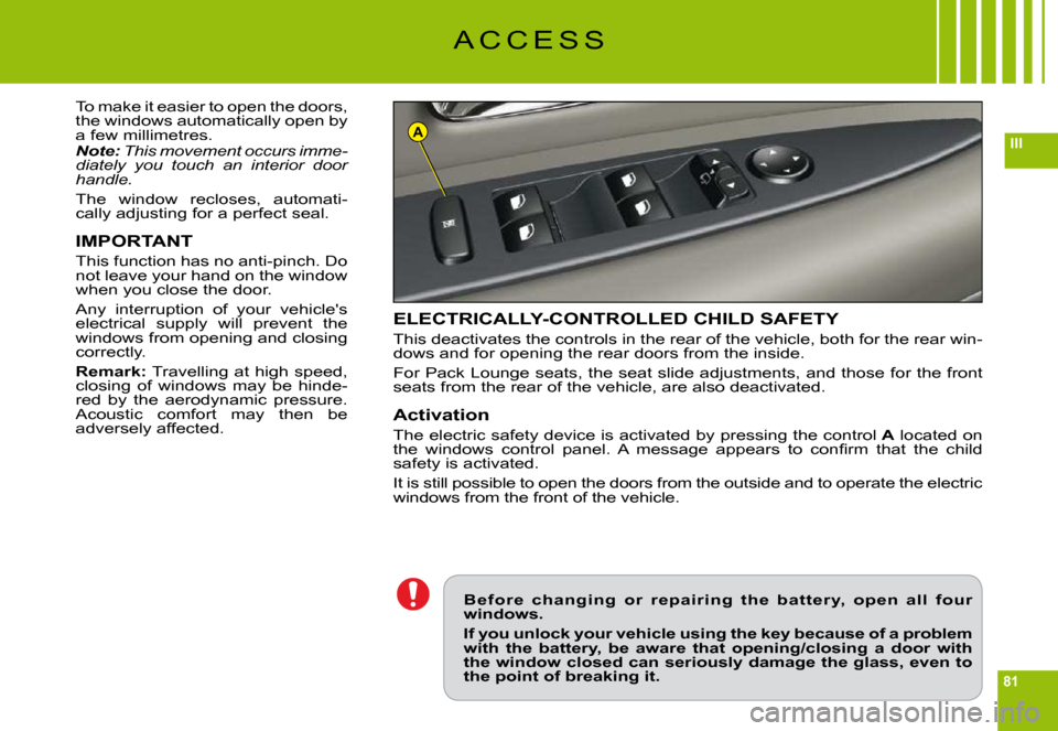 Citroen C6 DAG 2009 1.G Repair Manual 81
IIIA
A C C E S S
To make it easier to open the doors, the windows automatically open by a few millimetres.Note: This movement occurs imme-diately  you  touch  an  interior  door handle.
The  window