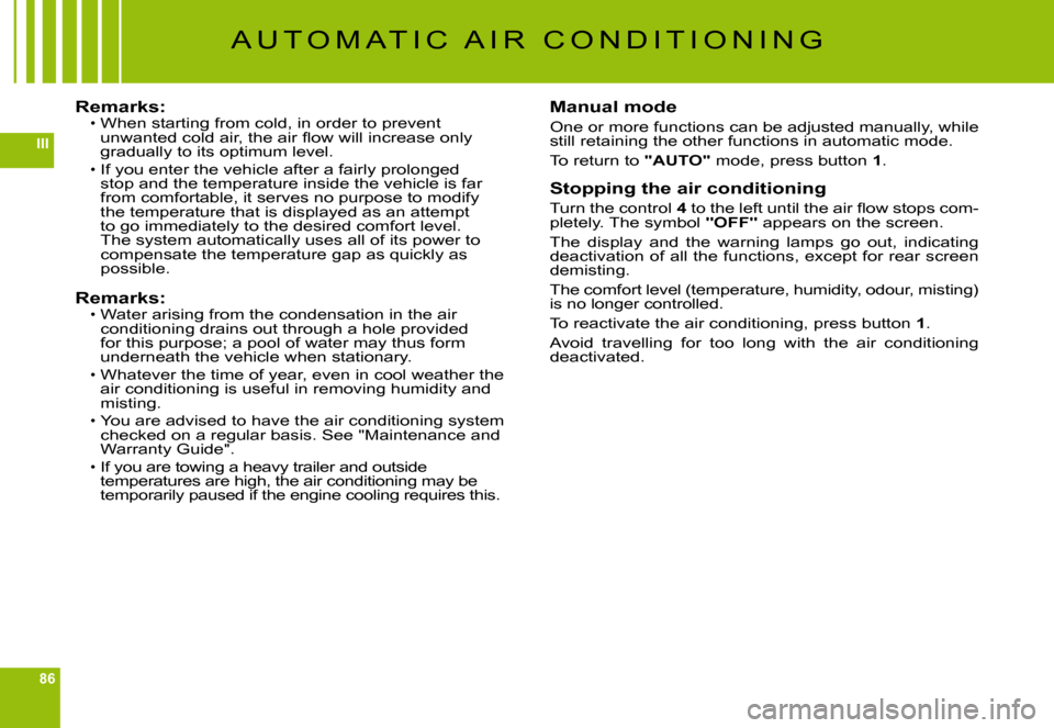 Citroen C6 DAG 2009 1.G Repair Manual 86
III
A U T O M A T I C   A I R   C O N D I T I O N I N G
Remarks:When starting from cold, in order to prevent �u�n�w�a�n�t�e�d� �c�o�l�d� �a�i�r�,� �t�h�e� �a�i�r� �ﬂ� �o�w� �w�i�l�l� �i�n�c�r�e�a