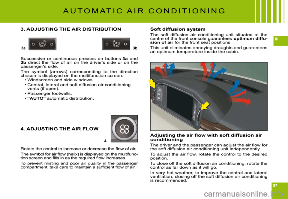Citroen C6 DAG 2009 1.G Manual PDF 87
III
3a3b
4
A U T O M A T I C   A I R   C O N D I T I O N I N G
3. ADJUSTING THE AIR DISTRIBUTION
Successive  or  continuous  presses  on  buttons 3a  and 3b�  �d�i�r�e�c�t�  �t�h�e�  �ﬂ� �o�w�  �