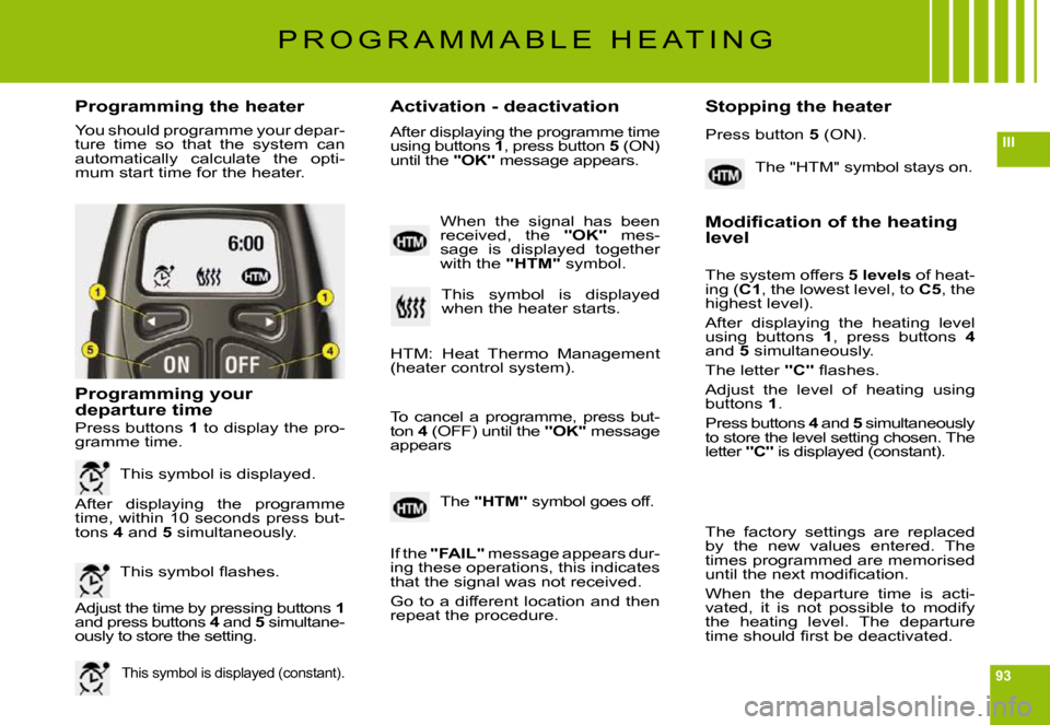 Citroen C6 DAG 2009 1.G Manual PDF 93
III
Programming the heaterActivation - deactivation Stopping the heater
You should programme your depar-ture  time  so  that  the  system  can automatically  calculate  the  opti-mum start time for