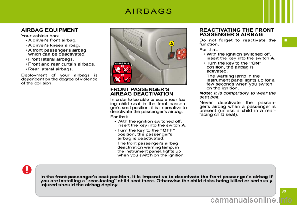 Citroen C6 DAG 2009 1.G Manual Online 99
IIIA
A I R B A G S
AIRBAG EQUIPMENT
Your vehicle has:A drivers front airbag.
A drivers knees airbag.A front passengers airbag which can be deactivated.
Front lateral airbags.
Front and rear curt Citroen C6 DAG 2009 1.G Manual Online 99
IIIA
A I R B A G S
AIRBAG EQUIPMENT
Your vehicle has:A drivers front airbag.
A drivers knees airbag.A front passengers airbag which can be deactivated.
Front lateral airbags.
Front and rear curt